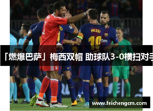 「燃爆巴萨」梅西双帽 助球队3-0横扫对手